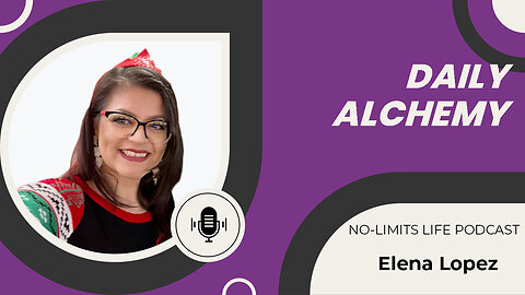 Daily Alchemy - Elena Lopez | No-Limits Life Podcast