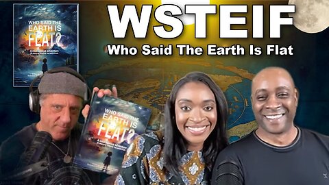 WSTEIF - Who Said The Earth Is Flat? - A NEW way to teach Flat Earth [Oct 16, 2024]