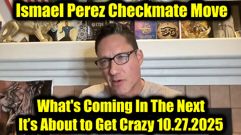 Ismael Perez Checkmate Move 10.27.25 - What's Coming In The Next, It’s About to Get Crazy