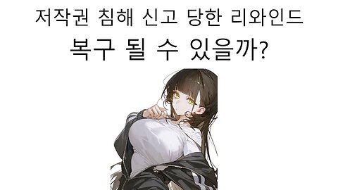 저작권 침해 신고 당한 리와인드 과연 복구 될 수 있을까?