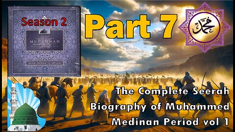 Ep 7 - The Battle of Badr Aftermath 3/3 - The Life of the Prophet Muhammad (Medina Period vol 1)