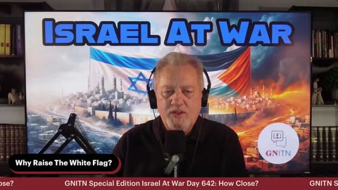 GNITN Special Edition Israel At War Day 642: How Close?