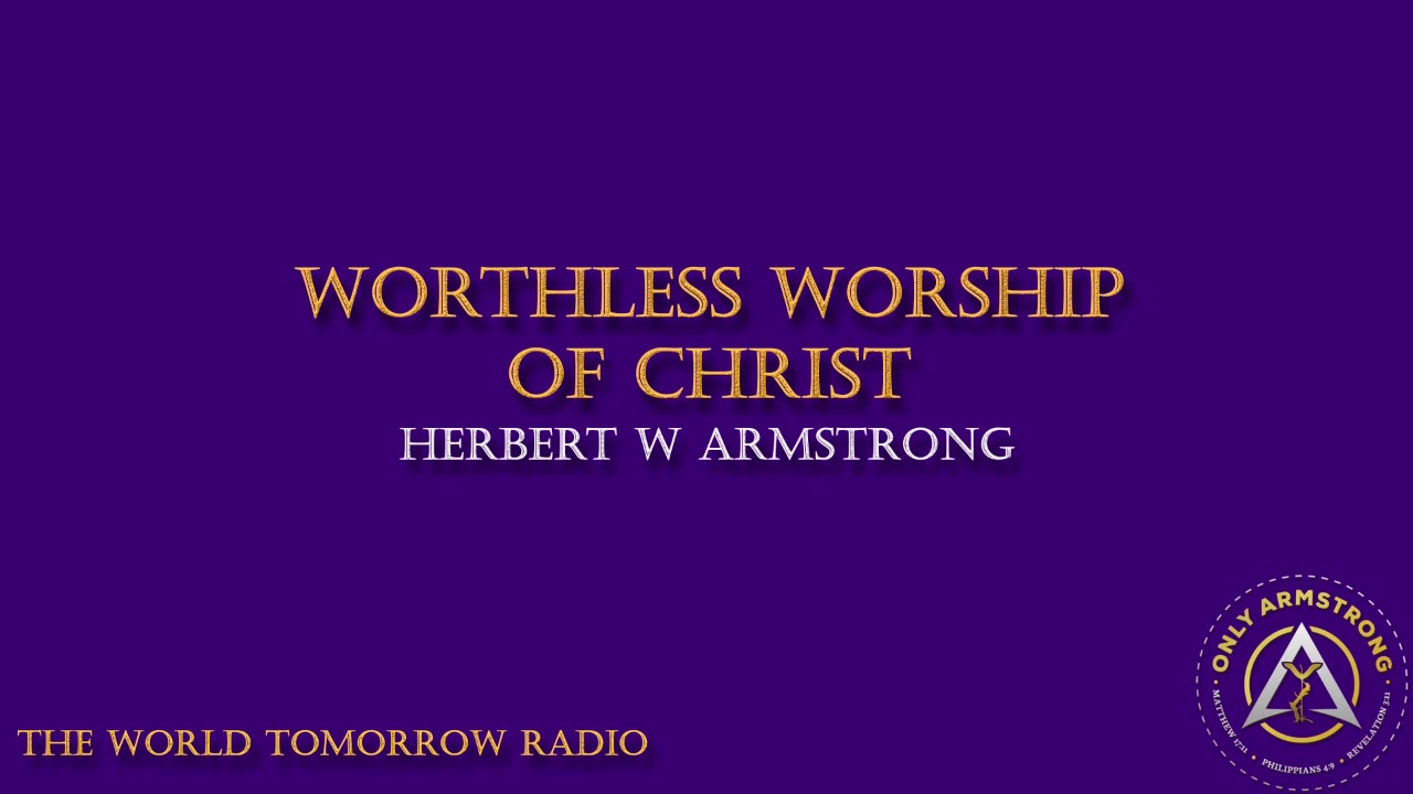 The World Tomorrow Radio: Worthless Worship of Christ