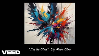 “I’m So Glad” By Moon Glow