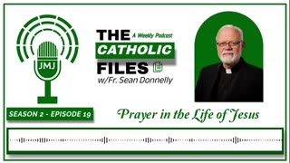 Season 2, Episode 19 - The Catholic Files: Topic- Prayer in the Life of Jesus