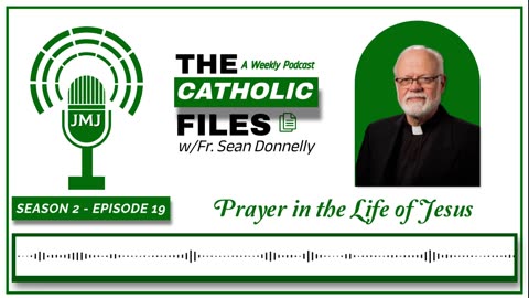 Season 2, Episode 19 - The Catholic Files: Topic- Prayer in the Life of Jesus