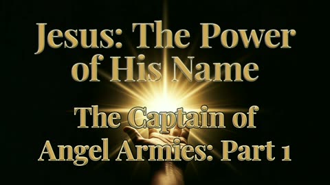 2025-09-14 - Jesus: The Power of His Name - 03 - The Captain of Angel Armies: Part 1