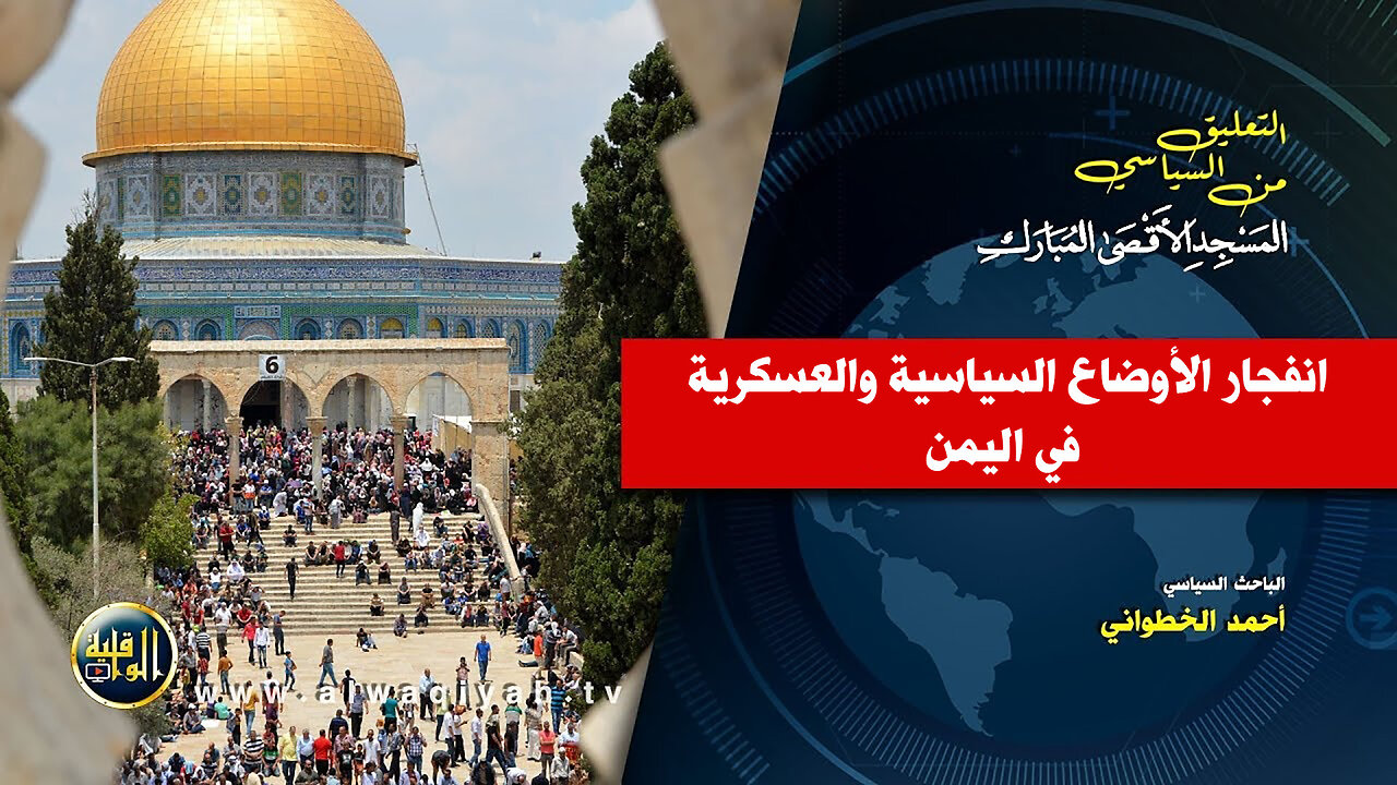 التعليق السياسي || انفجار الأوضاع السياسية والعسكرية في اليمن