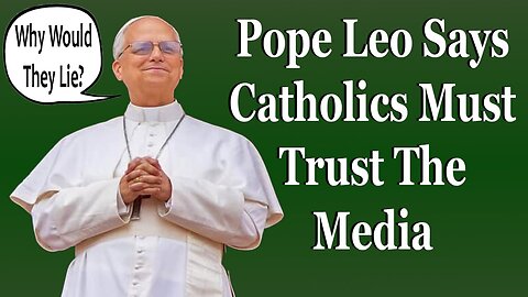 Pope Leo Says Catholics Must Trust The Media