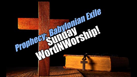 Prophecy: Babylonian Exile - Sunday WordNWorship LIVE! B2T Ministries. Aug 31, 2025