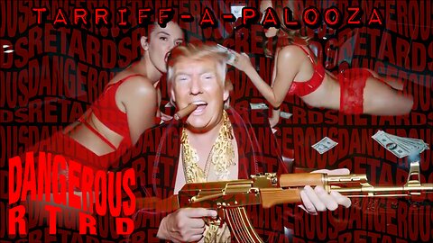 008: Tarriff-a-Palooza - Dangerous RTRDs