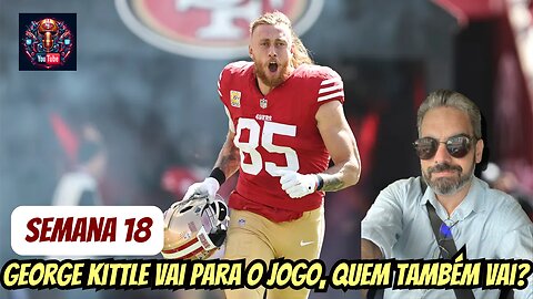 Semana 18. Quem joga e quem deve ficar fora? Kittle vai para o jogo, assim como CMC.