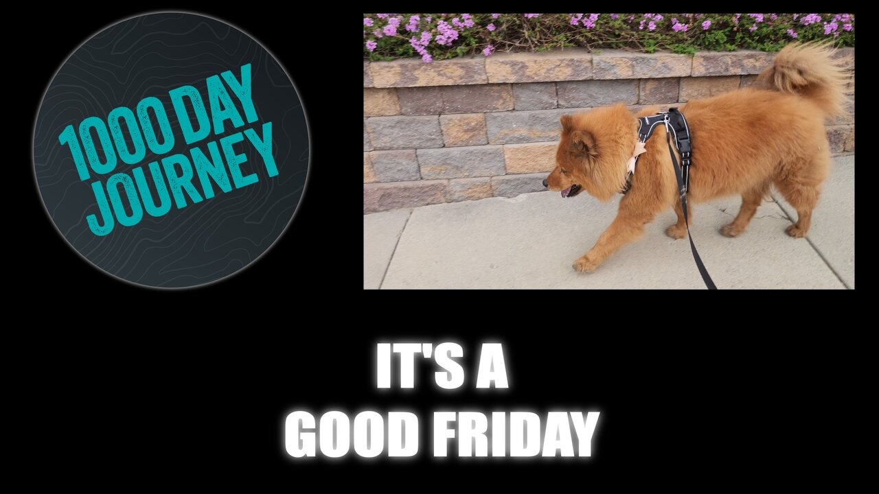 1000 Day Journey 0640 It's a Good Friday