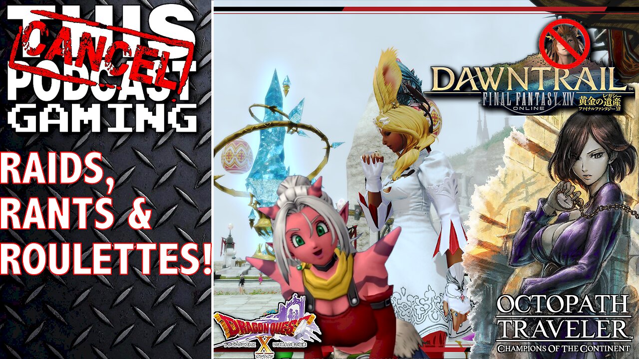 FINAL FANTASY XIV, OCTOPATH COTC & DRAGON QUEST X - Raids, Rants & Roulettes! - CTP GAMING