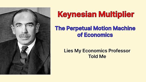 Keynesian Multiplier - The Perpetual Motion Machine of Economics Lies My Economics Professor Told Me