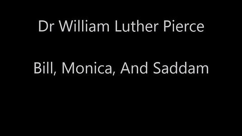 Dr William Luther Pierce - Bill Monica and Saddam