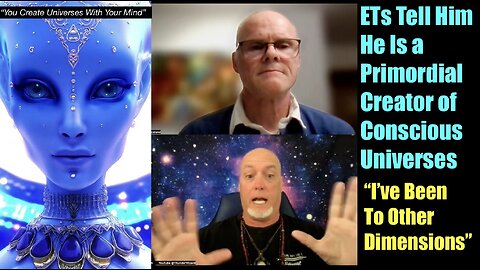 ETs Tell Him "You're A Primordial Creator Of Conscious Universes" - Channeled Reading