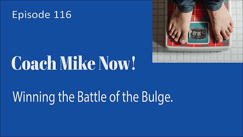 Coach Mike Now Episode 116 - Winning the Battle of the Bulge