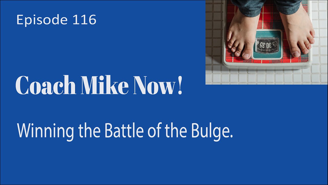 Coach Mike Now Episode 116 - Winning the Battle of the Bulge