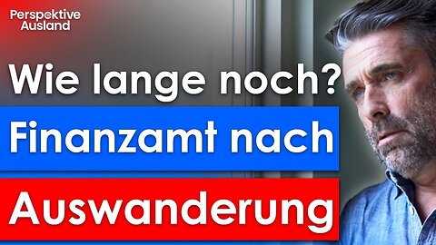 Steuerfalle Auswandern? So lange meldet sich das Finanzamt noch!