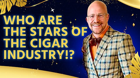 Who Are the Stars of the Cigar Industry?