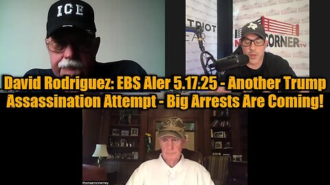 David Rodriguez: EBS Aler 5.17.25 - Another Trump Assassination Attempt - Big Arrests Are Coming!