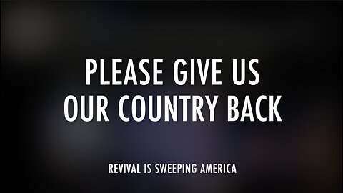 PLEASE GIVE US OUR COUNTRY BACK