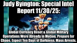 Judy Byington: Special Intel Report 11/30/25: Global Currency Reset & Global Military Operations Were Already in Motion. Prepare for Chaos. Expect Ten Days of Darkness, Mass Arrests.