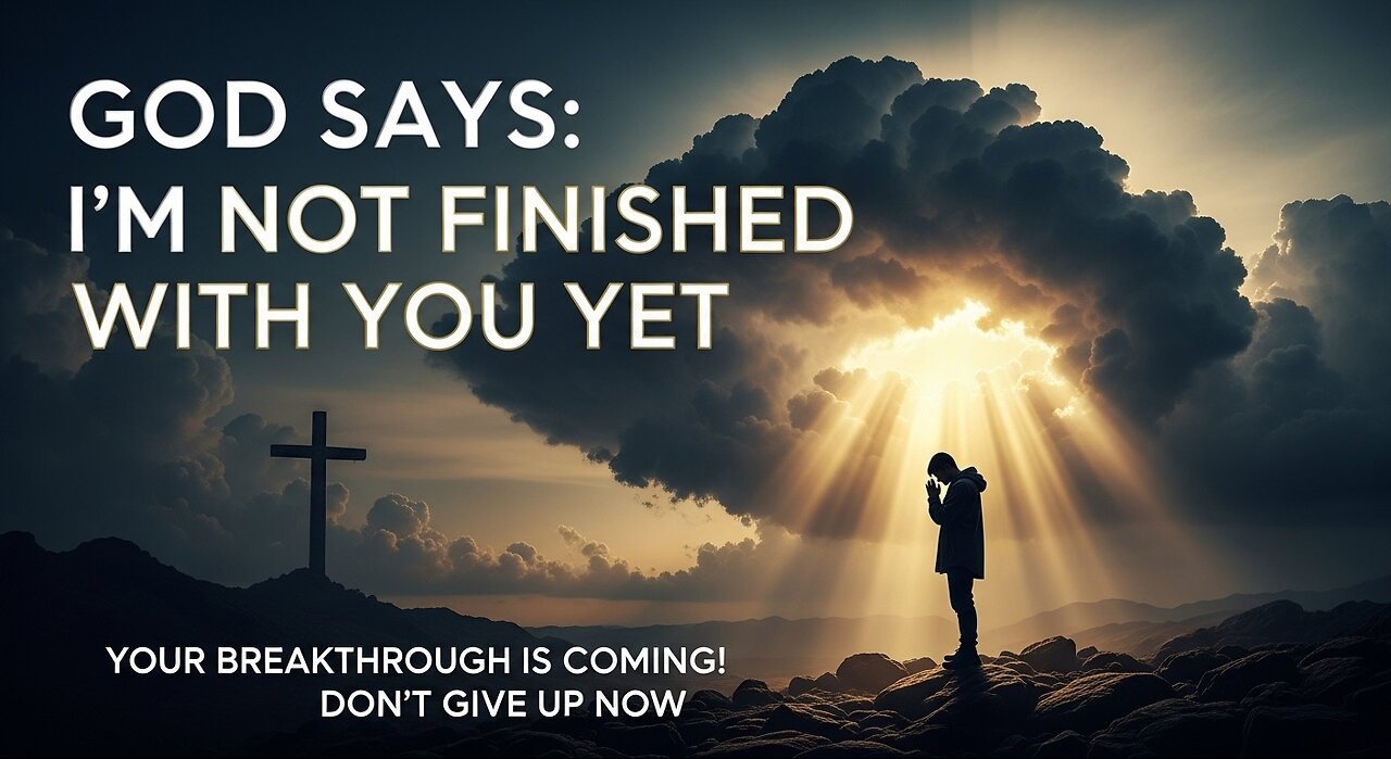 God Says: I’m Not Finished With You Yet