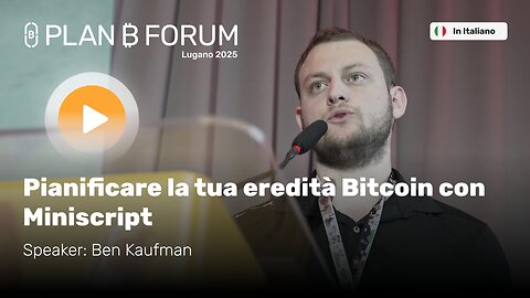 Pianificare la Tua Eredità Bitcoin con Miniscript | Ben Kaufman | Plan ₿ Forum