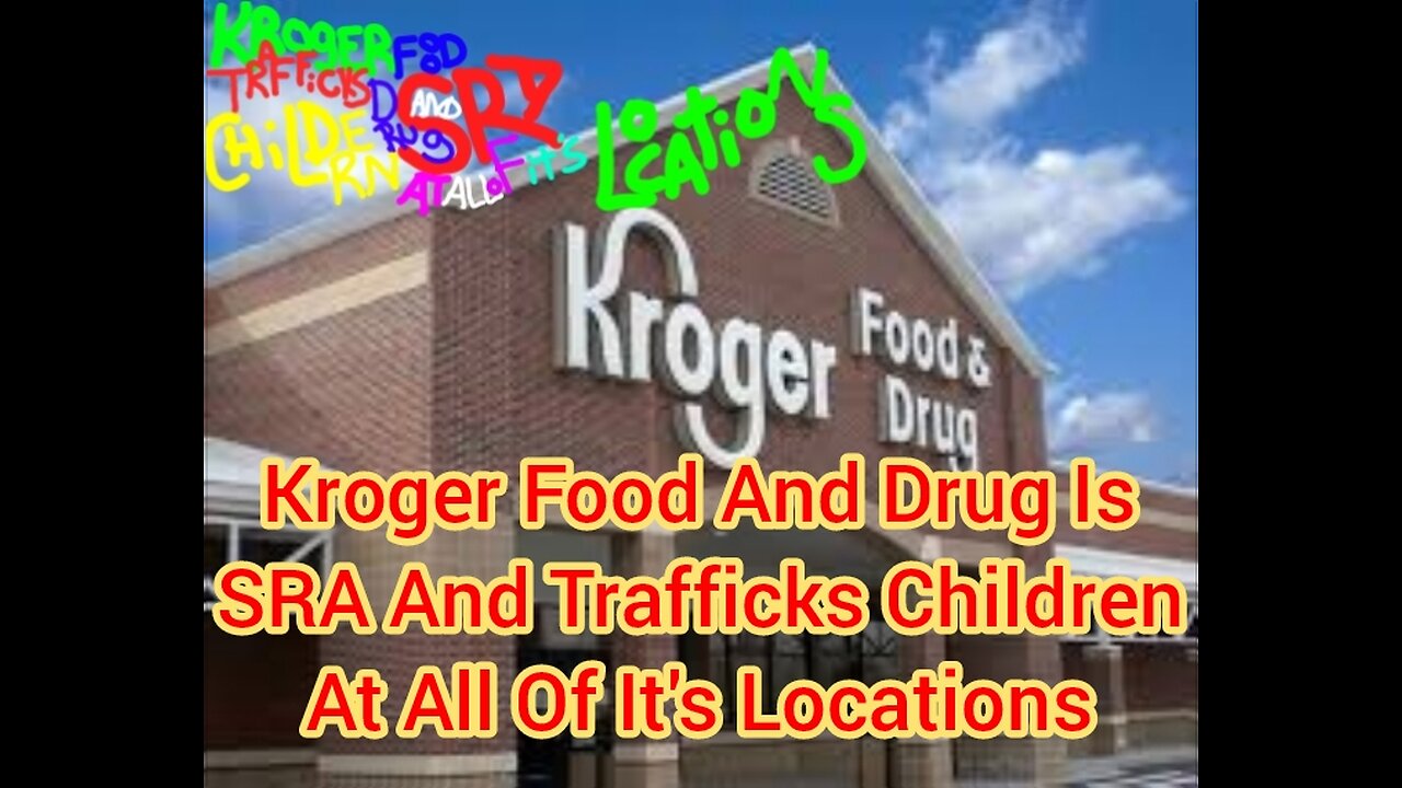 Kroger Food And Drug Is SRA And Trafficks Children At All Of It's Locations