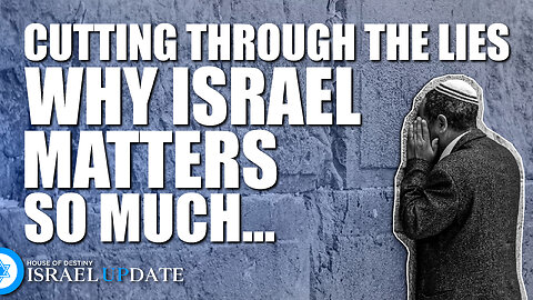 Cutting Through The Lies - Why Israel Matters So Much | Israel Update