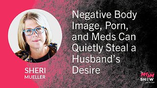 Ep. 971 - Negative Body Image, Porn, and Meds Can Quietly Steal a Husband’s Desire - Sheri Mueller