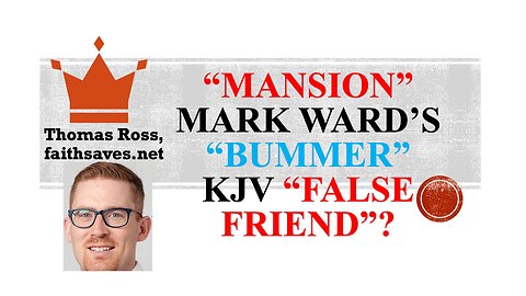 Mansion (John 14:2): Bummer False Friend for Room? Mark Ward KJV / KJB / AV 1611 Critique part 6