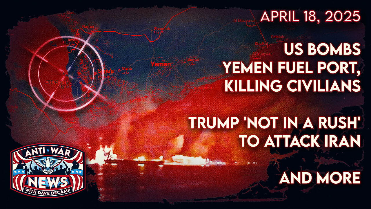 US Bombs Yemen Fuel Port, Killing Civilians, Trump 'Not in a Rush' To Attack Iran, and More