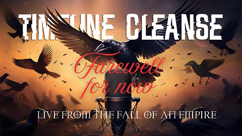 Timeline Cleanse #187 - Farewell For Now