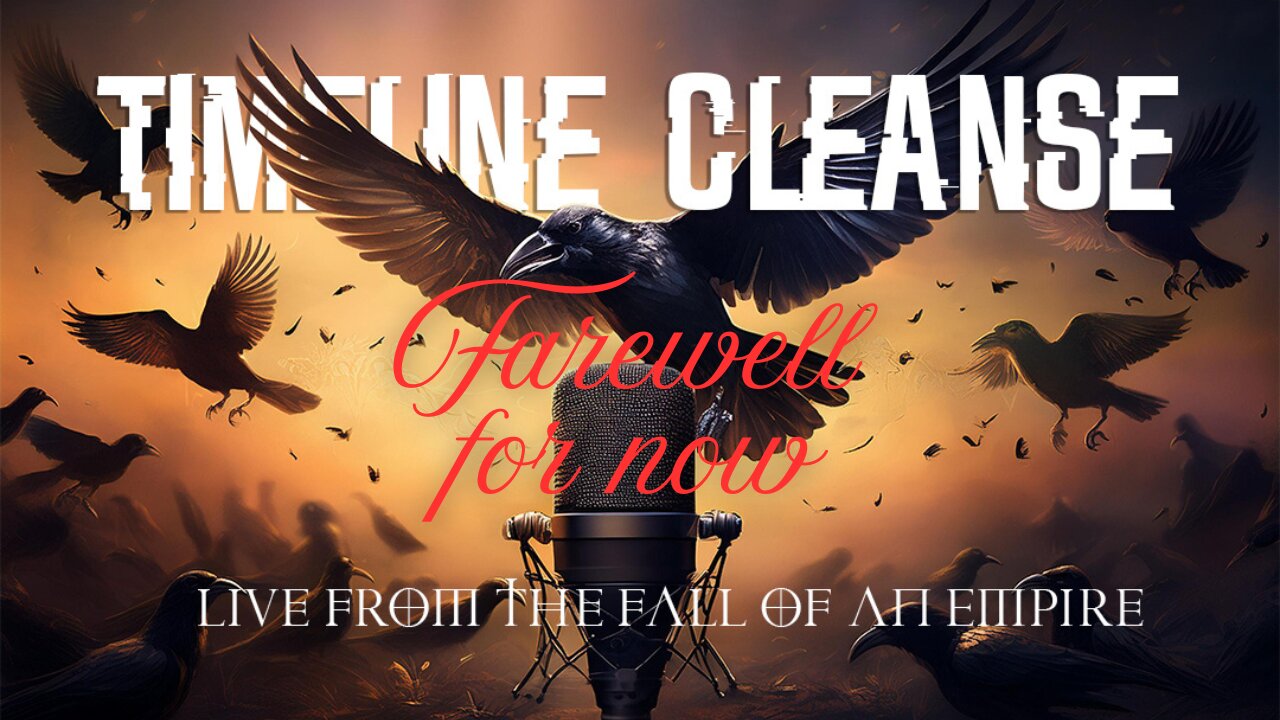 Timeline Cleanse #187 - Farewell For Now