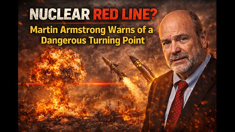 Nuclear Red Line? Martin Armstrong Warns of a Dangerous Turning Point
