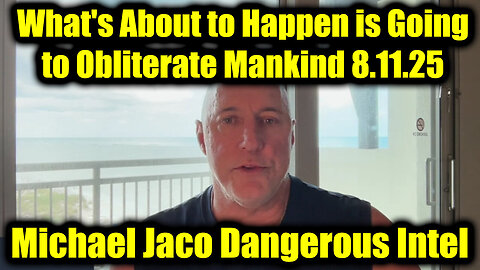 "URGENT: August 11 Intel Leak – Humanity Is in Grave Danger!" : Michael Jaco 8.11.25