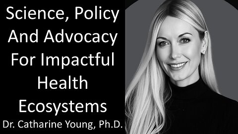 Dr. Catharine Young, Ph.D. - Science, Policy And Advocacy For Impactful Health Ecosystems