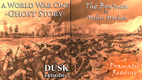 'The Bowmen' - A WWI Ghost Story by Arthur Machen - Dramatic Reading (Dusk - Episode 7)