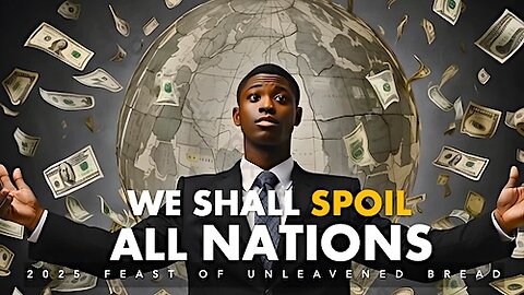 Last Day of Unleavened Bread 2025: We shall spoil all nations