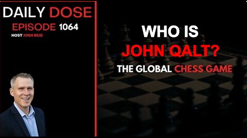THE DAILY DOSE W/ JOSH REID- THE GLOBAL CHESS GAME. WHO IS JOHN QALT?