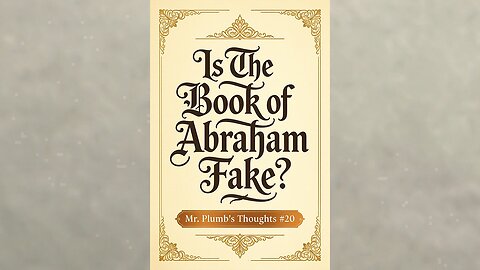 Is The Book of Abraham Fake? Mr. Plumb’s Thoughts #20