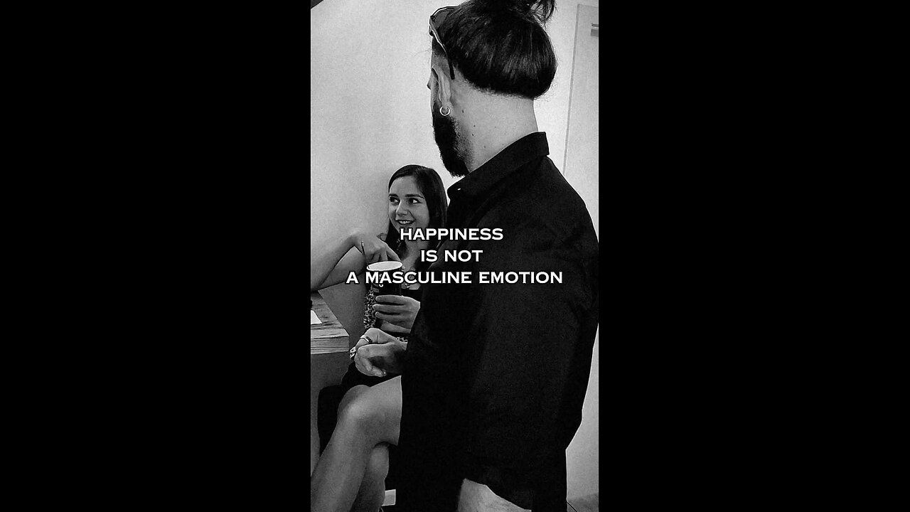 Happiness is not a masculine emotion