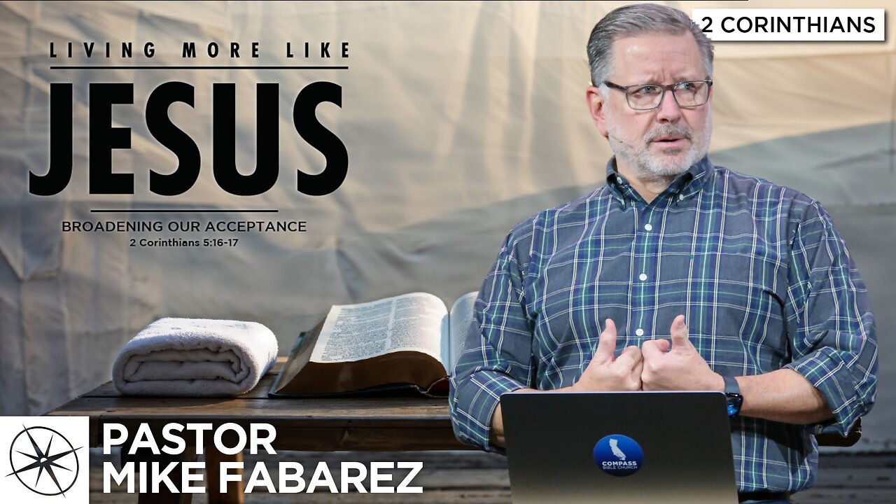 Living More Like Jesus: Broadening Our Acceptance (2 Corinthians 5:16-17) | Pastor Mike Fabarez
