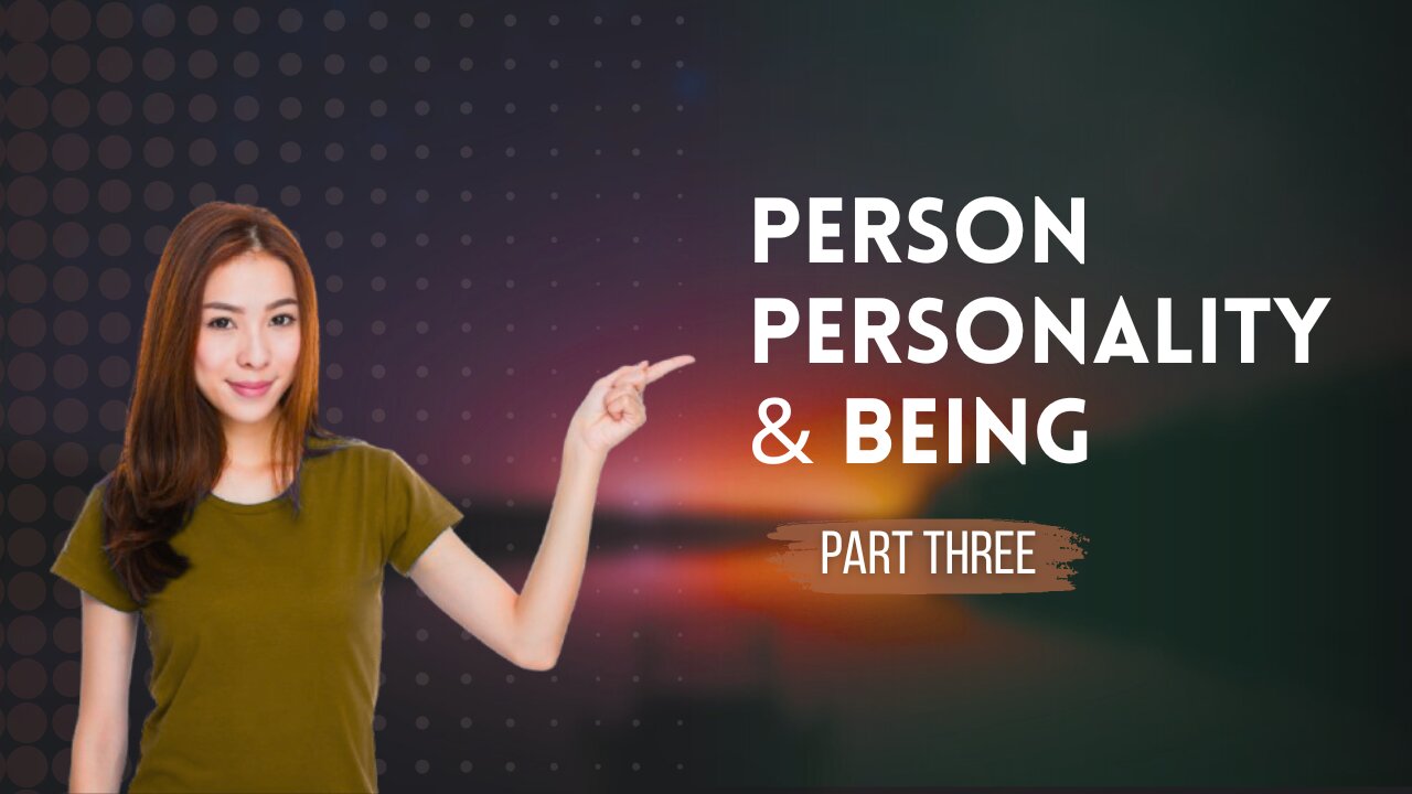 PERSON PERSONALITY AND BEING PART 3