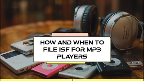 How And When To File ISF For MP3 Players