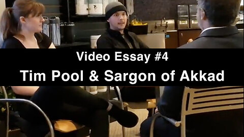 VIDEO ESSAY 004 (Tim Pool Sargon of Akkad)