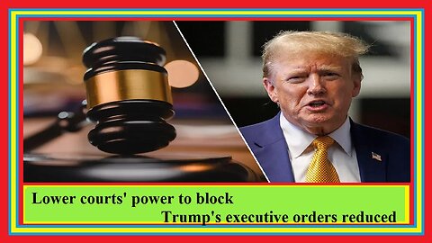 Lower courts' power to block Trump's executive orders reduced